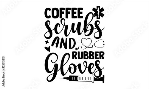 Coffee Scrubs And Rubber Gloves - Nurse T shirt Design, Modern calligraphy, Cut Files for Cricut Svg, Illustration for prints on bags, posters