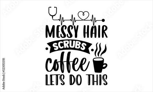 Messy Hair Scrubs Coffee Lets Do This - Nurse T shirt Design, Modern calligraphy, Cut Files for Cricut Svg, Illustration for prints on bags, posters