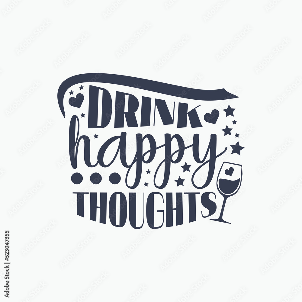 Drink happy thoughts - Wine typographic slogan design vector.