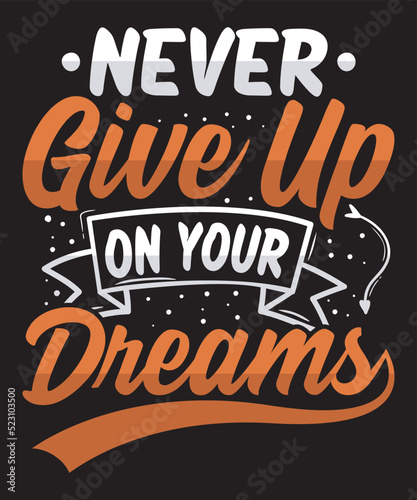 Never Give up On your Dreams motivational quotes. hand lettering. for prints on t-shirts, Mugs , Bags