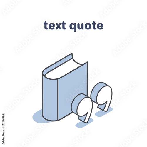 isometric vector illustration isolated on white background, text quote, book icon and quotation marks