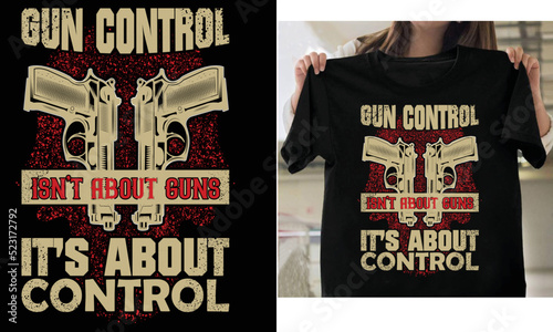 GUN CONTROL ISNT ABOUT GUNS ITS ABOUT CONTROL T-shirt Design