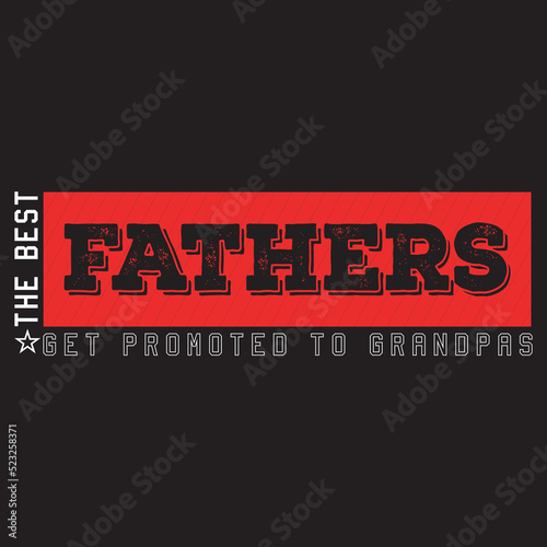 The best fathers get promoted to grandpas father's day typography and vector graphic t-shirt design template