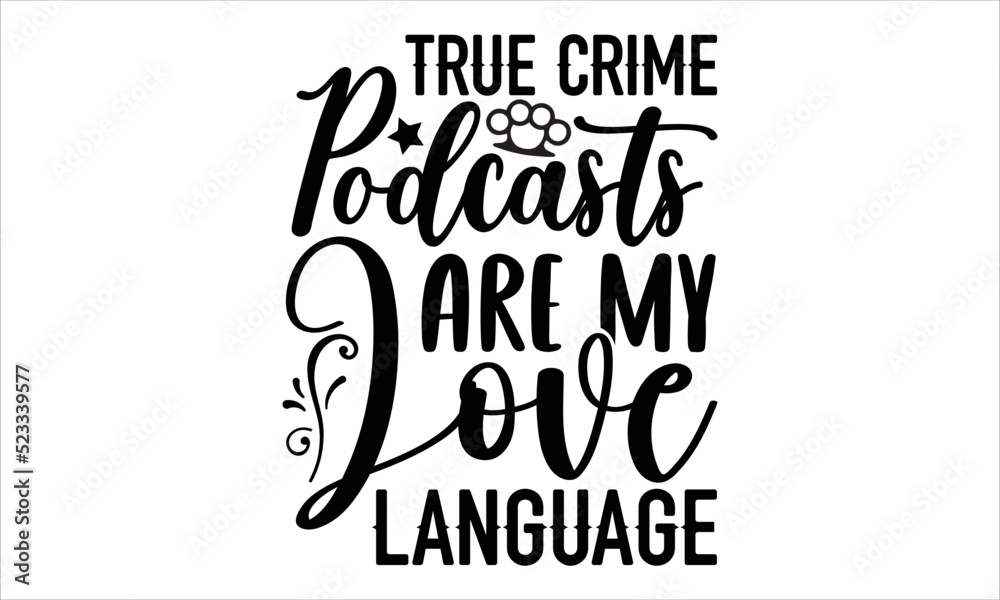 True crime podcasts are my love language- True Crime T-shirt Design, Conceptual handwritten phrase calligraphic design, Inspirational vector typography, svg