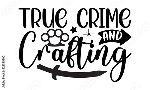 True crime and crafting- True Crime T-shirt Design  Handwritten Design phrase  calligraphic characters  Hand Drawn and vintage vector illustrations  svg  EPS