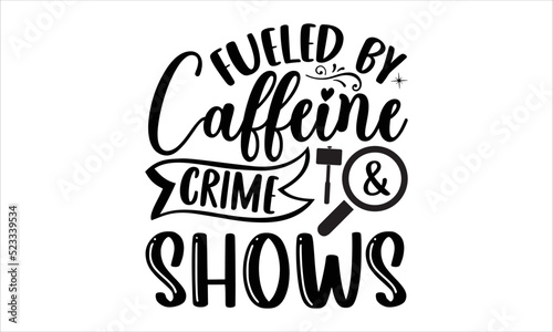fueled by caffeine & crime shows- True Crime T-shirt Design, lettering poster quotes, inspiration lettering typography design, handwritten lettering phrase, svg, eps