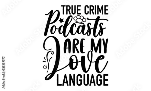 True crime podcasts are my love language- True Crime T-shirt Design, Conceptual handwritten phrase calligraphic design, Inspirational vector typography, svg