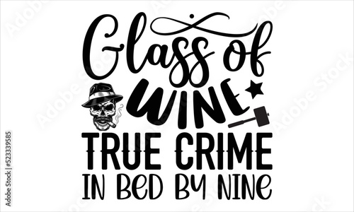 Glass of wine true crime in bed by nine- True Crime T-shirt Design, lettering poster quotes, inspiration lettering typography design, handwritten lettering phrase, svg, eps