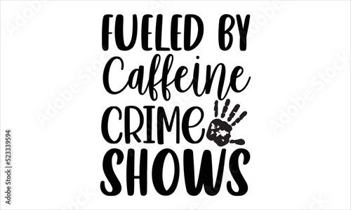 Fueled by caffeine crime shows- True Crime T-shirt Design, Handwritten Design phrase, calligraphic characters, Hand Drawn and vintage vector illustrations, svg, EPS