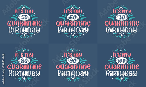 Quarantine Birthday design set. Quarantine Birthday celebration Typography quote design bundle. It's my 50, 60, 70, 80, 90, 100 Quarantine Birthday