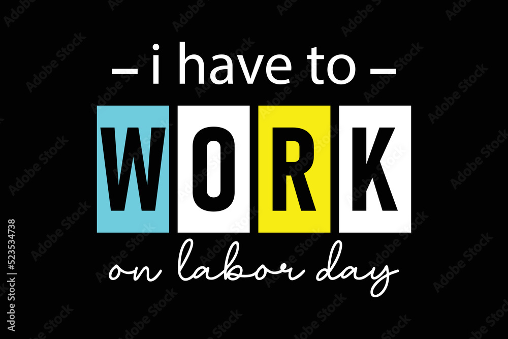Obraz premium I have to work on labor day professional typography t shirt design for print