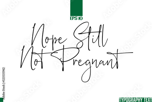 Cursive Text Calligraphy Nope Still Not Pregnant