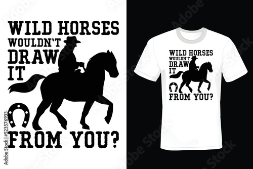 Wild horses would not draw it from you? Horse T shirt design, vintage, typography