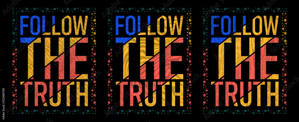 Follow the truth. Motivational inspirational modern typography t-shirt design for prints, appeal, vector, art, illustration, typography, poster, template, trendy black tee shirt design. Editable File