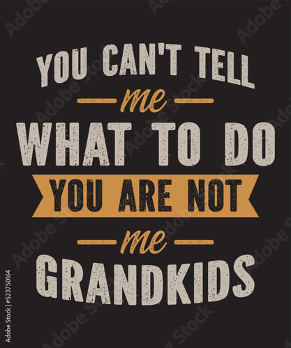 You can't tell me what to do you are not my grandkidsis a vector design for printing on various surfaces like t shirt, mug etc. 
