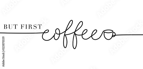 But first coffee quote vector illustration with one line art cup of coffee and lettering. Modern calligraphy coffee slogan for inspirational and positive concept for logo, cafe, restaurant etc.