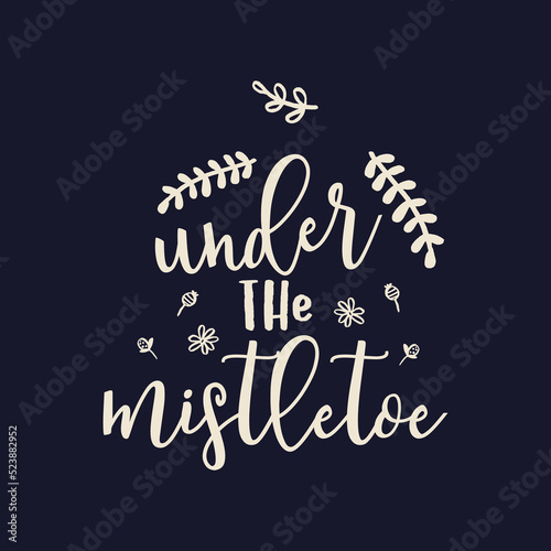 Merry Christmas lettering design on dark background. Holidays quote - Under the Mistletoe. Stock vector Christmas typography and calligraphy for t-shirt printing