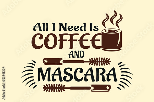 all I need is coffee and mascara, coffee t-shirt design