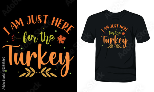 "I am just here for the turkey" typography thanksgiving t-shirt design