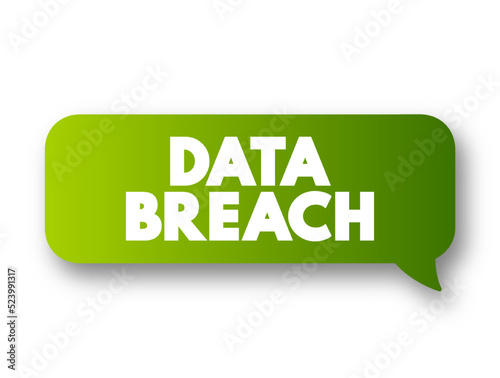 Data Breach - security incident in which malicious insiders or external attackers gain unauthorized access to confidential data, text concept message bubble
