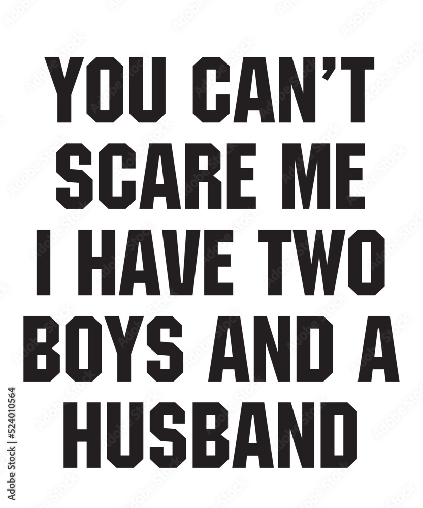 You Cant Scare Me I Have Two Boys And A Husbandis a vector design for printing on various surfaces like t shirt, mug etc.