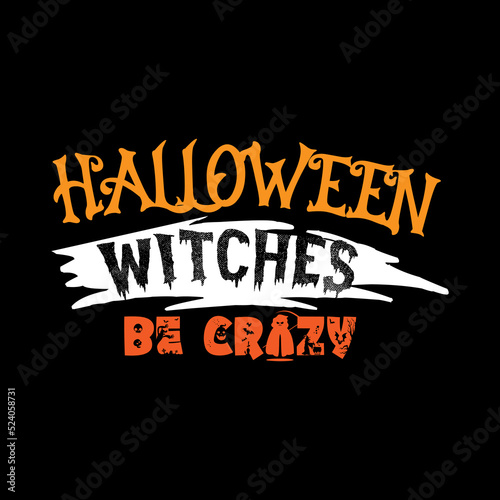 Halloween witches be crazy typography lettering for t shirt ready for print 