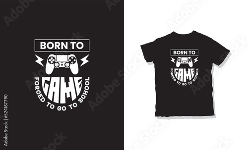 Born to game forced to go to school quote and t-shirt design