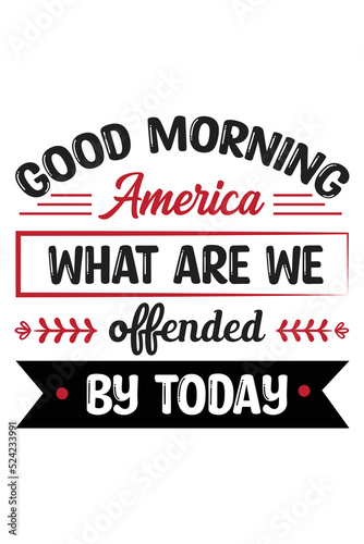 Good Morning America What Are We Offended About Today T-shirt Design, Vector File.