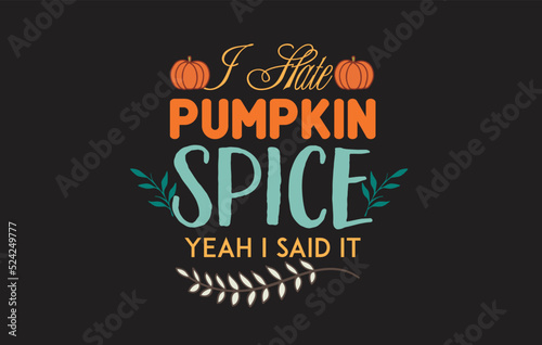 I Hate Pumpkin Spice Yeah I said it t shirt