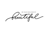 Be your own kind of beautiful inspirational quote. Hand drawn modern line calligraphy with swashes. Vector motivational phrase. Inspiring hand lettered quote. Postcard with a phrase about beauty