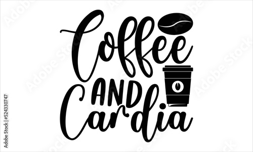 Coffee and cardia- Coffee T-shirt Design, Handwritten Design phrase, calligraphic characters, Hand Drawn and vintage vector illustrations, svg, EPS
