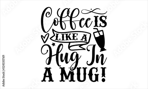 Coffee is like a hug in a mug - Coffee T-shirt Design  Handwritten Design phrase  calligraphic characters  Hand Drawn and vintage vector illustrations  svg  EPS