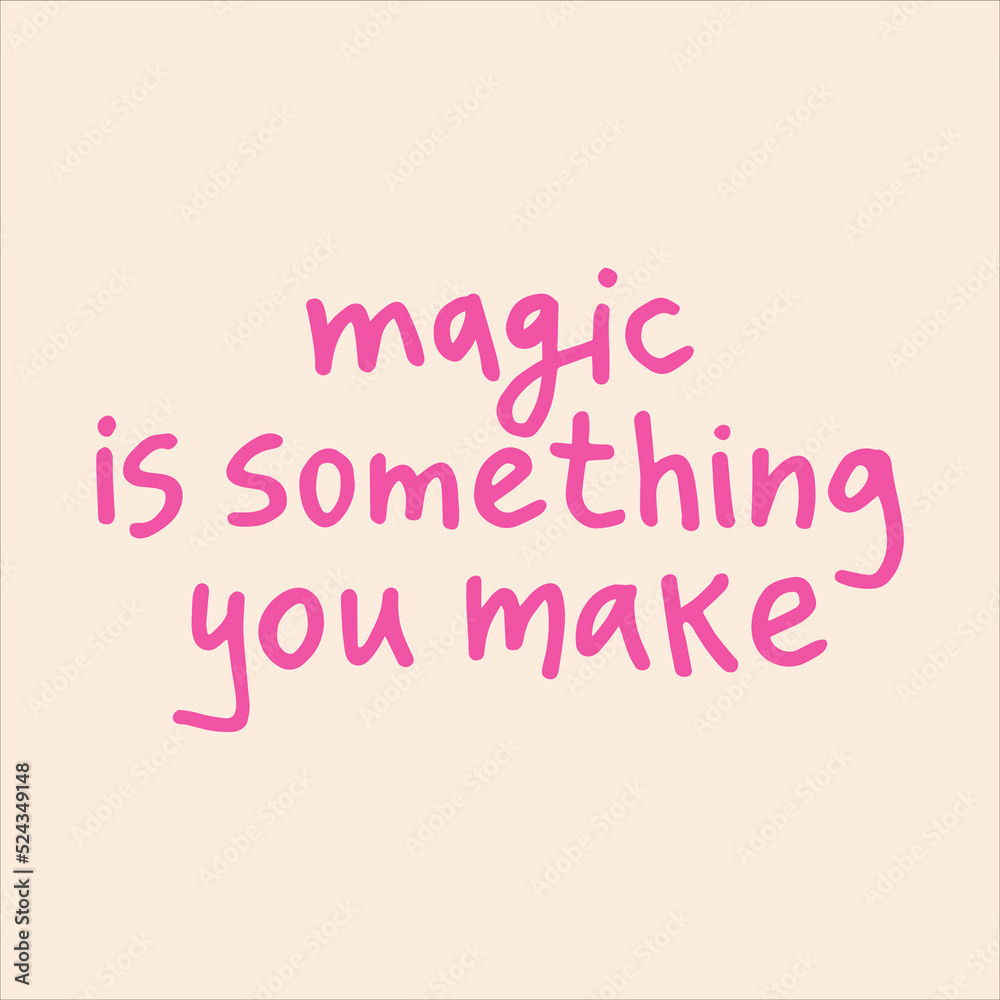 Magic is something you make - handwritten with a marker quote. Modern calligraphy illustration.
