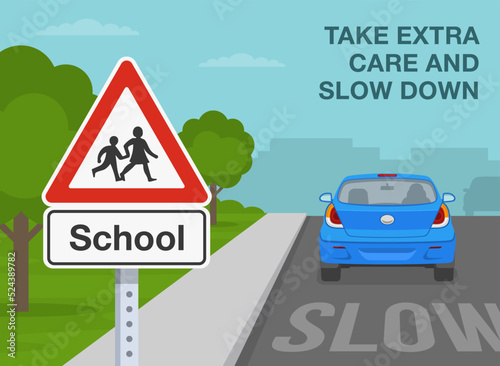 Safety driving tips and traffic regulation rules. Take extra care and slow down in school safety zone. Close-up view of school area warning sign. Flat vector illustration template.