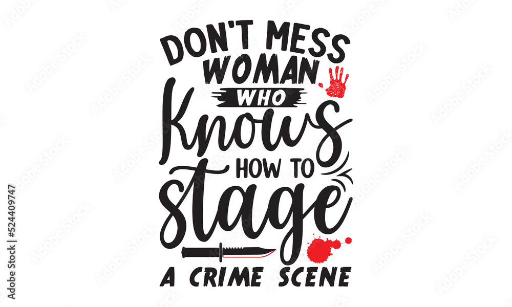 Don't mess woman who knows how to stage a crime scene- Crime t-shirt design, True Crime Queen Printable Vector Illustration, svg, Printable Vector Illustration,  typography, graphics, typography art l