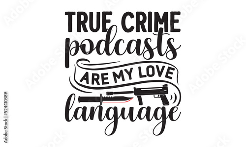 True crime podcasts are my love language- Crime t-shirt design, Printable Vector Illustration,  typography, graphics, typography art lettering composition design, True Crime Queen Printable Vector Ill