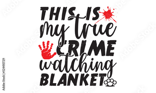 this is my true crime watching blanket- Crime t-shirt design, True Crime Queen Printable Vector Illustration, svg, Printable Vector Illustration,  typography, graphics, typography art lettering compos
