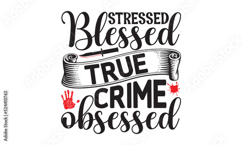 Stressed blessed true crime obsessed- Crime t-shirt design, True Crime Queen Printable Vector Illustration, svg, Printable Vector Illustration,  typography, graphics, typography art lettering composit