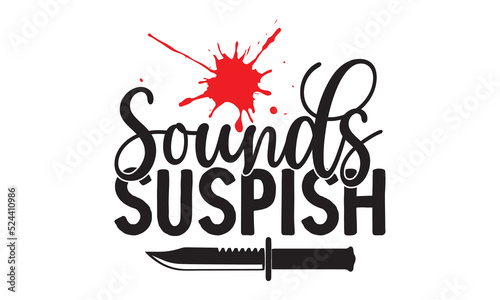 Sounds Suspish- Crime t-shirt design, Printable Vector Illustration,  typography, graphics, typography art lettering composition design, True Crime Queen Printable Vector Illustration, svg