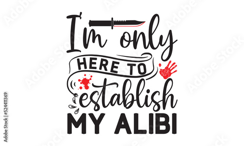 I'm only here to establish my alibi- Crime t-shirt design, Printable Vector Illustration,  typography, graphics, typography art lettering composition design, True Crime Queen Printable Vector Illustra