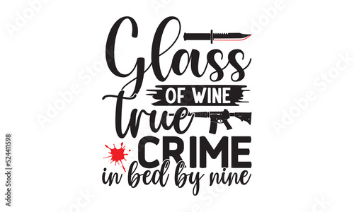 Glass of wine true crime in bed by nine- Crime t-shirt design, Printable Vector Illustration,  typography, graphics, typography art lettering composition design, True Crime Queen Printable Vector Illu