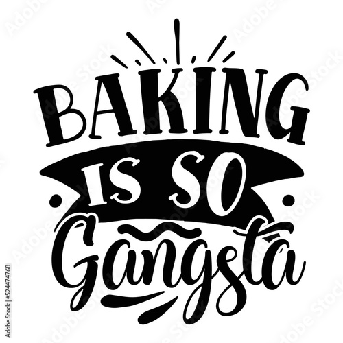 Baking is so gangsta Kitchen Lover shirt print template, Cooking Chef Shirt, Culinary typography t-shirt design