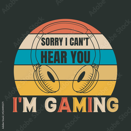 Sorry I can't hear you I'm gaming  t-shirt design,  gaming, gamer 