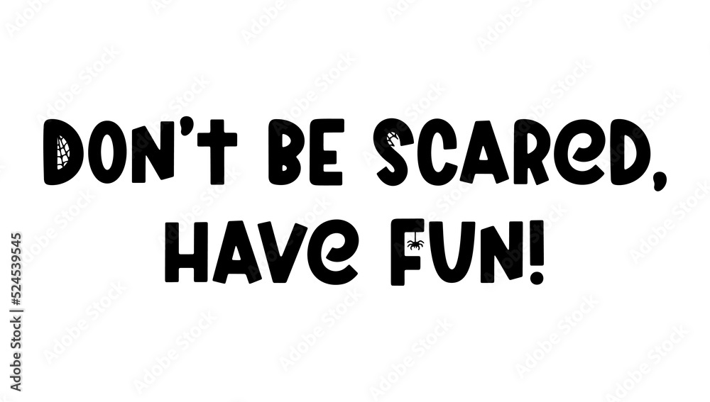 Don't be scared, have fun - cute Halloween saying isolated on white. Cartoon phrase with ghost, spider and cobweb for Halloween design, prints, posters. Spooky trendy quote. Vector illustration Don't be scared, have fun - cute Halloween saying isolated on white. Cartoon phrase with ghost, spider and cobweb for Halloween design, prints, posters. Spooky trendy quote. Vector illustration