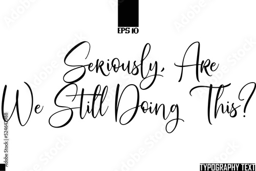 Seriously, Are We Still Doing This Text Cursive Calligraphy Saying