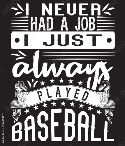 I never had a job I just always played baseball t-shirt design
