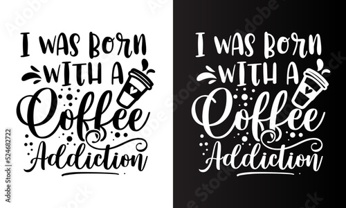 I Was Born with a Coffee Addiction coffee quote typography