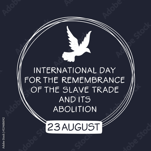 International Day for the Remembrance of the Slave Trade and Its Abolition, held on 23 August.