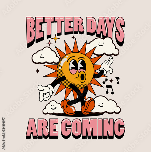 Retro cartoon walking smiled sun mascot character surrounded by smiled clouds and better days are coming lettering illustration for t-shirt print or poster design. Vector illustration