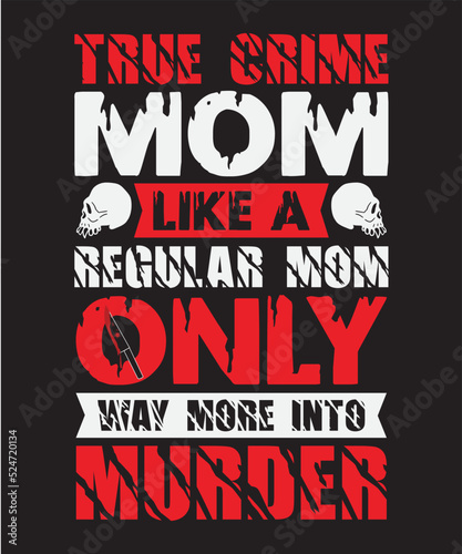 True crime mom like a regular mom only may more into murder  Vector Artwork  T-shirt Design Idea  Typography Design  Artwork  